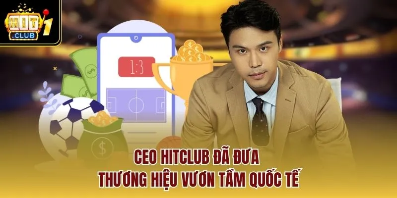 Ceo HITCLUB đã đưa thương hiệu vươn tầm quốc tế