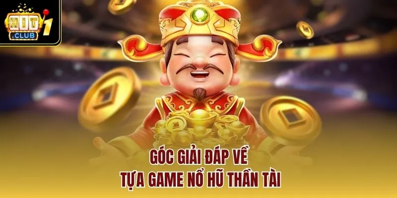 Góc giải đáp về tựa game nổ hũ thần tài