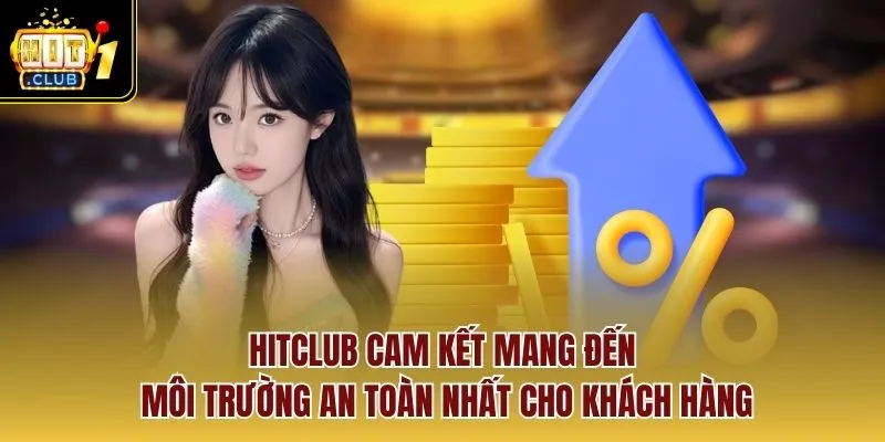 HITCLUB cam kết mang đến môi trường an toàn nhất cho khách hàng