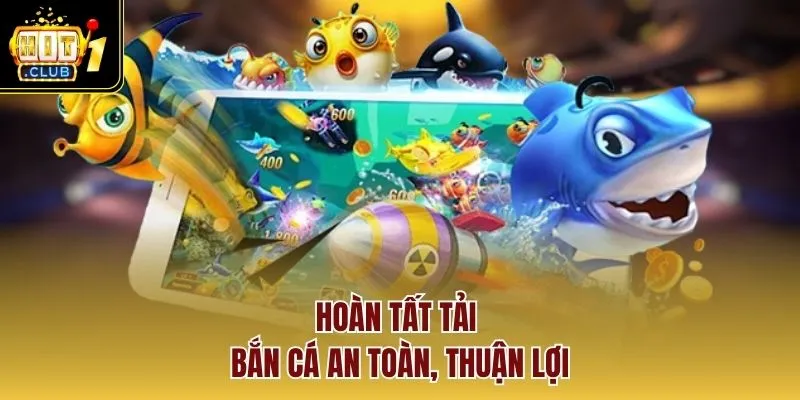 Hoàn tất tải bắn cá an toàn, thuận lợi