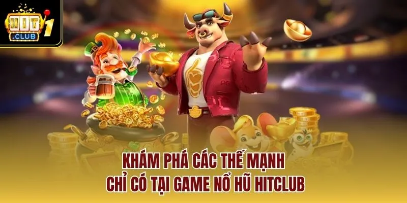 Khám phá các thế mạnh chỉ có tại game nổ hũ Hitclub