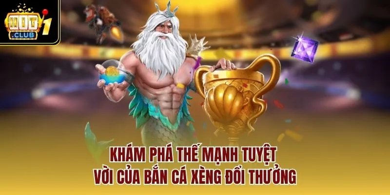 Khám phá thế mạnh tuyệt vời của bắn cá xèng đổi thưởng