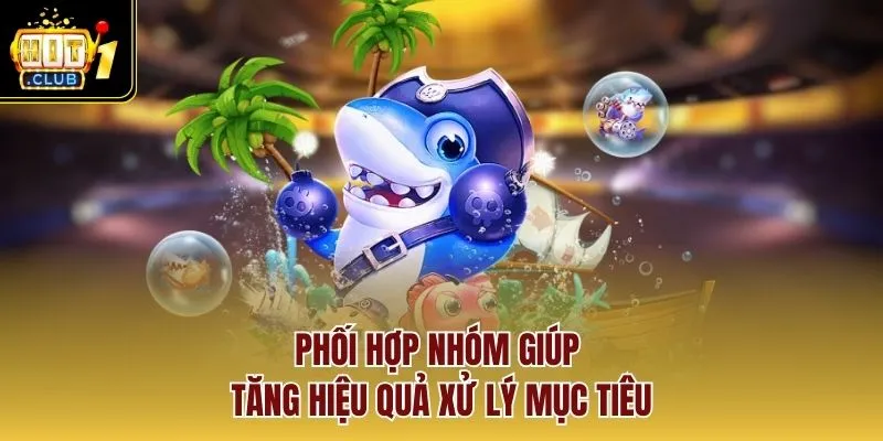 Phối hợp nhóm giúp tăng hiệu quả xử lý mục tiêu