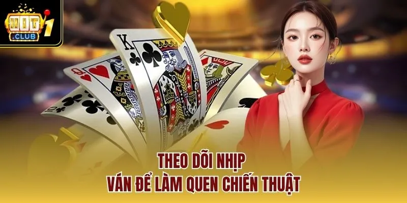 Theo dõi nhịp ván để làm quen chiến thuật