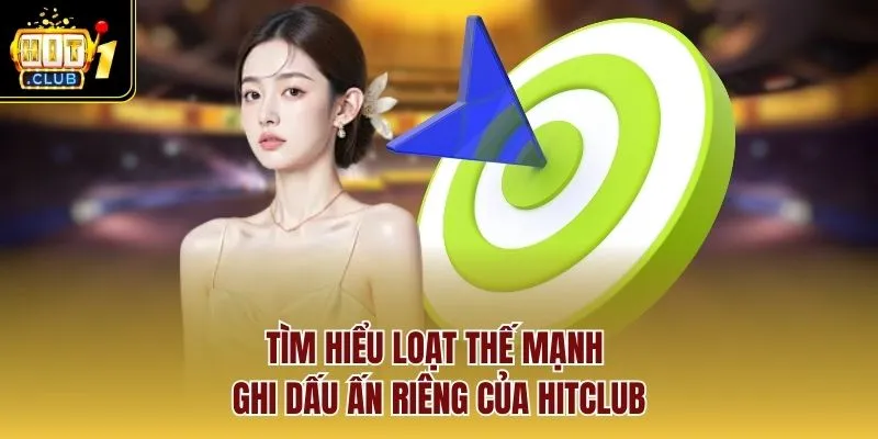 Tìm hiểu loạt thế mạnh ghi dấu ấn riêng của Hitclub