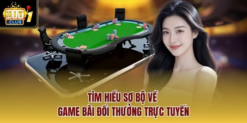 Tìm hiểu sơ bộ về game bài đổi thưởng trực tuyến