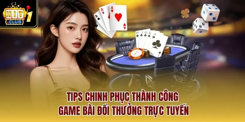 Tips chinh phục thành công game bài đổi thưởng trực tuyến